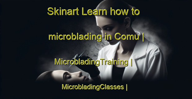Skinart Learn how to microblading in Comu | MicrobladingTraining | MicrobladingClasses | SkinartTraining-Turkey